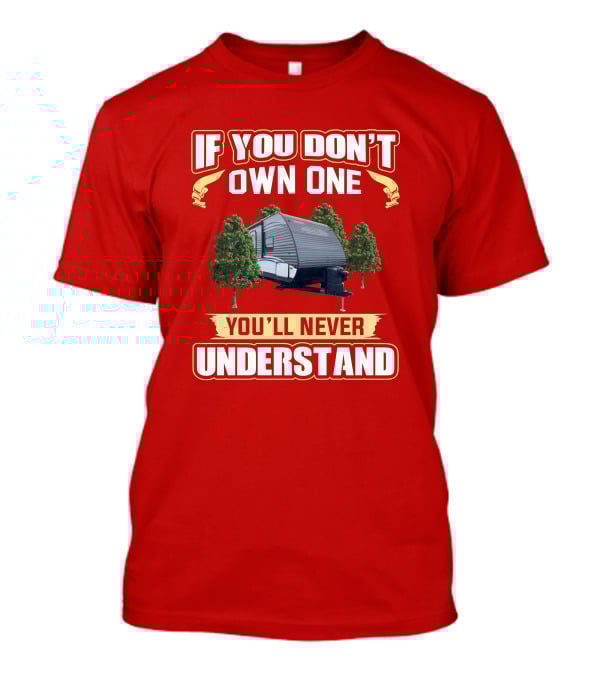 If You Don't Own A Dutchmen Aspen Trail You'll Never Understand T-Shirt