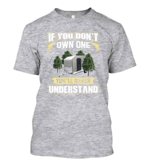 If You Don't Own One You'll Never Understand Micro Lite Xtreme Camping Trailer T-Shirt