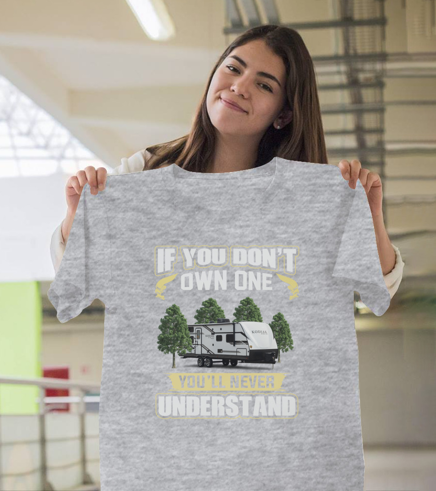 If You Don’t Own One You’ll Never Understand Kodiak T-Shirt