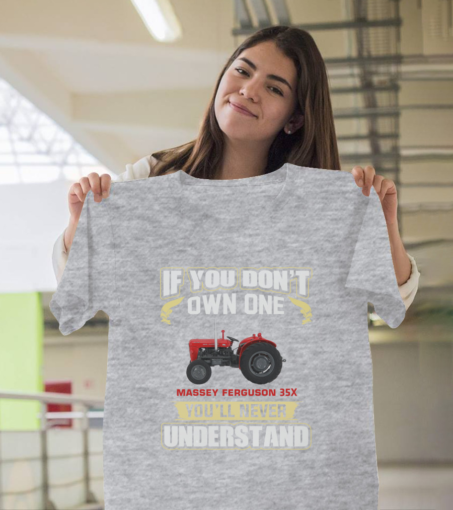 If You Don't Own One Massey Ferguson 35X You'll Never Understand T-Shirt