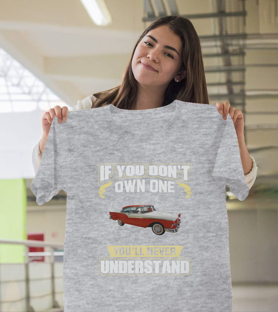 If You Don't Own One 1957 Fairlane You'll Never Understand T-Shirt