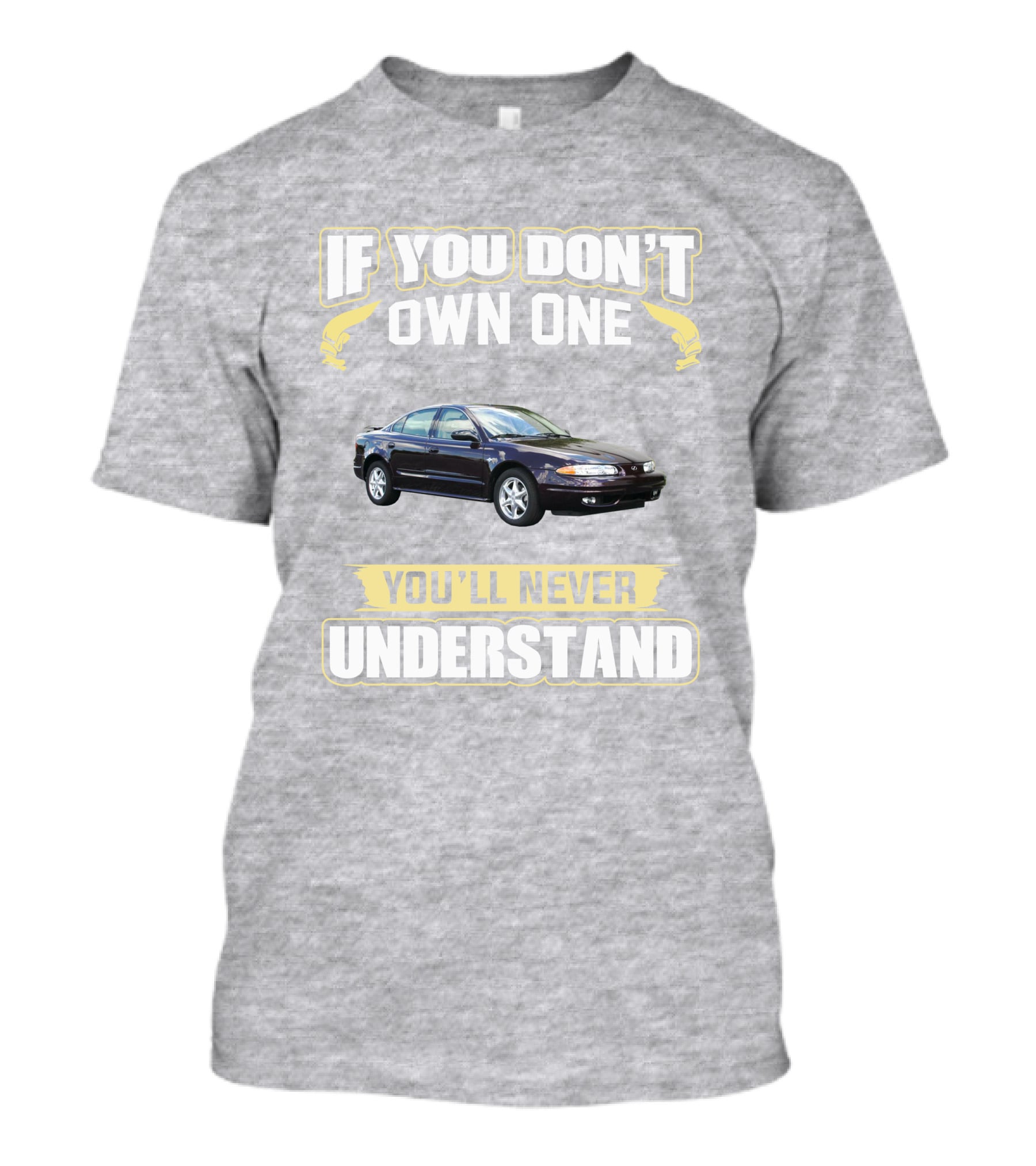 Oldsmobile Alero If You Don't Own One You'll Never Understand T-Shirt