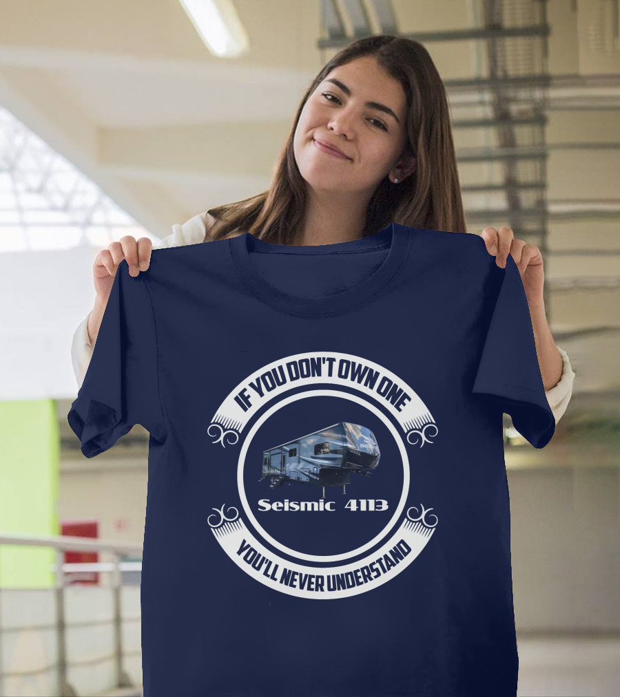 If You Don't Own One Seismic 4113 You'll Never Understand T-Shirt
