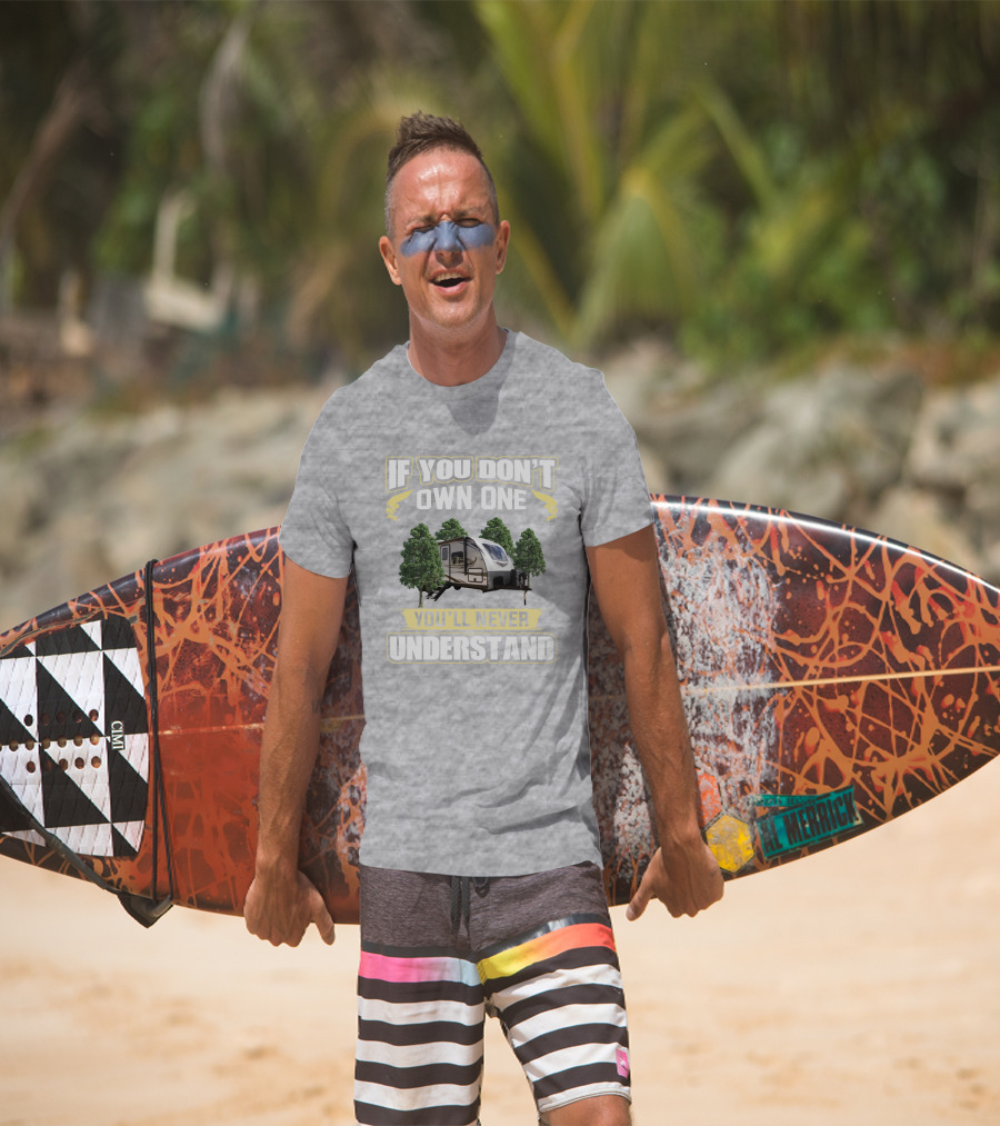 If You Don't Own One You'll Never Understand White Hawk 24mbh Camper T-Shirt