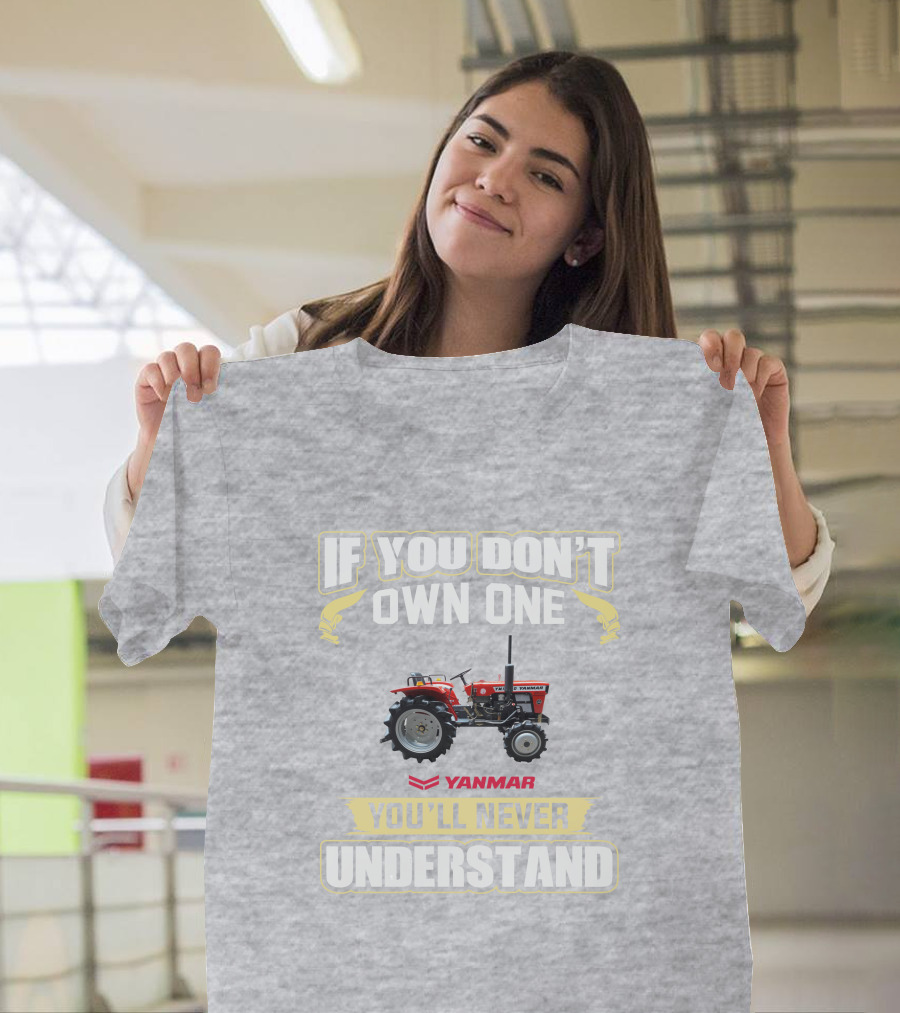 Yanmar Tractor If You Don't Own One You'll Never Understand T-Shirt