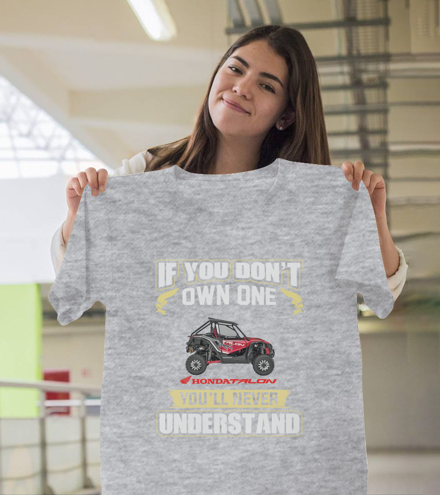 If You Don't Own One Honda Talon You'll Never Understand T-Shirt