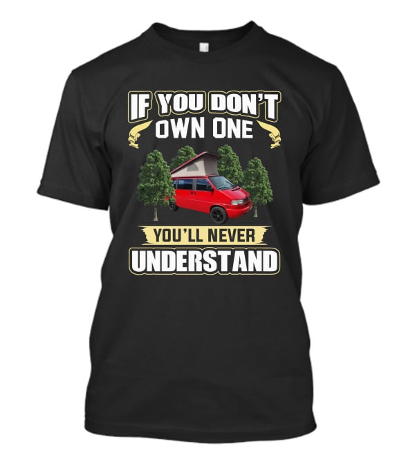 If You Don't Own One You'll Never Understand VW T4 Camper Van T-Shirt