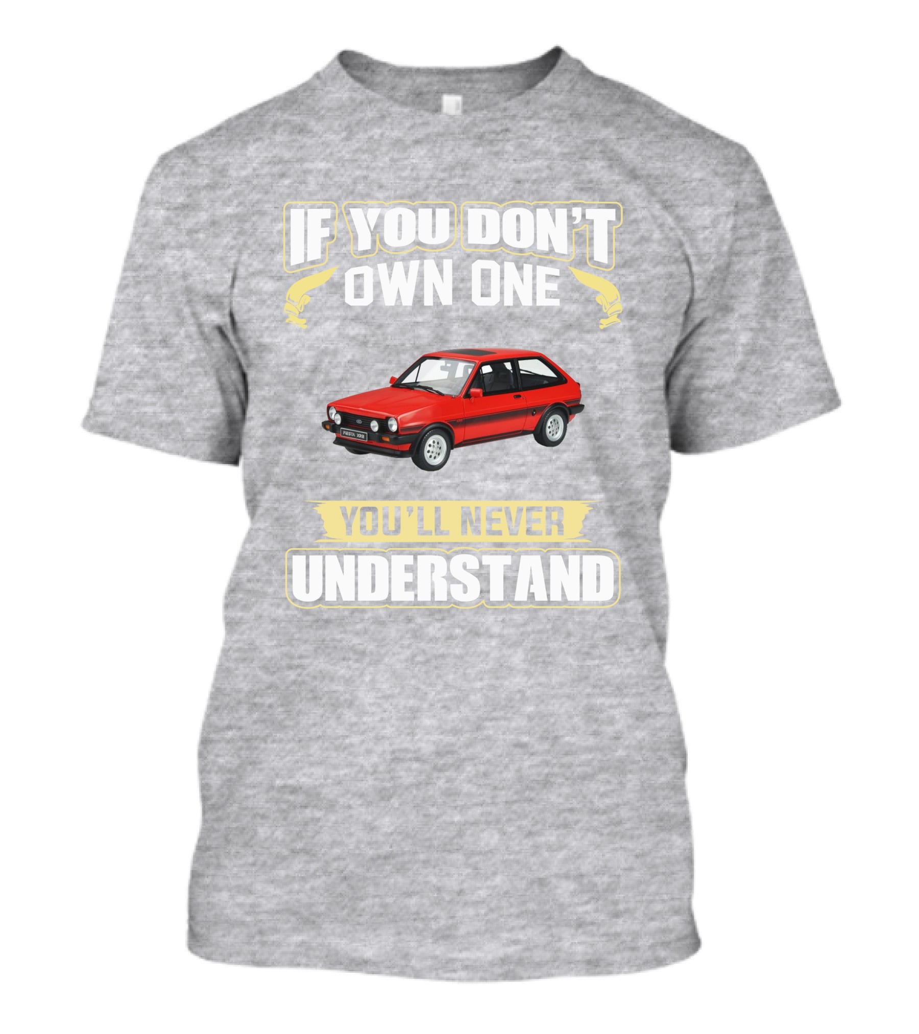 Ford Fiesta Mk1 XR2 If You Don't Own One You'll Never Understand T-Shirt