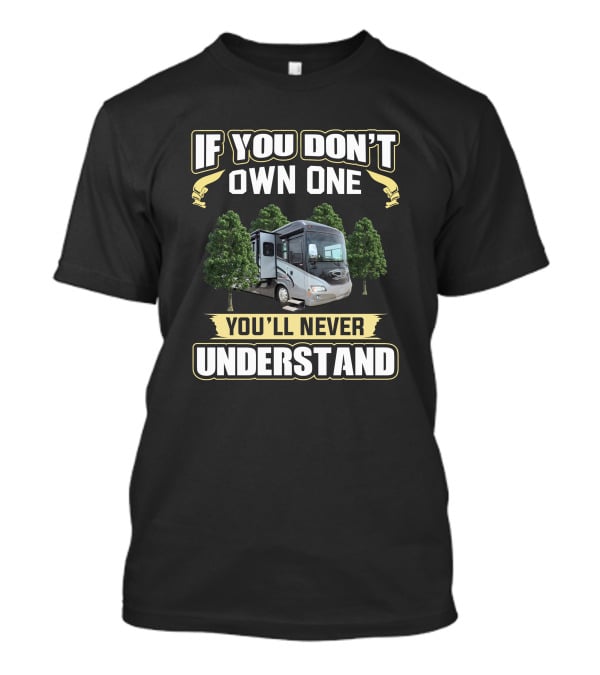 If You Don't Own One You'll Never Understand RV Journey 40U T-Shirt