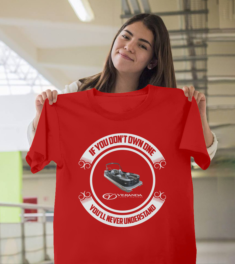 If You Don't Own One You'll Never Understand Veranda Luxury Pontoons T-Shirt