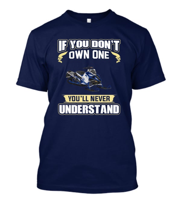 Yamaha Sidewinder Snowmobile If You Don't Own One You'll Never Understand T-Shirt