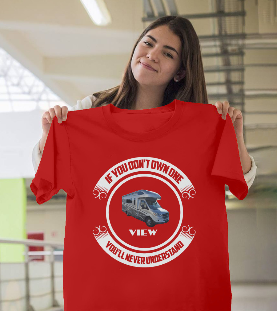 IF YOU DON'T OWN ONE YOU'LL NEVER UNDERSTAND VIEW T-Shirt