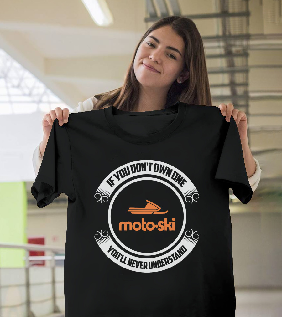 If You Don't Own One You'll Never Understand Motoski Snowmobile T-Shirt
