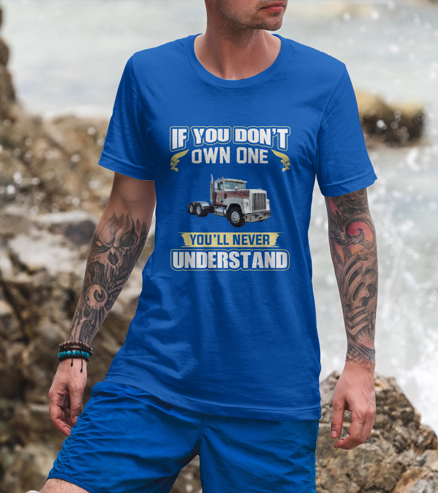 If You Don't Own One You'll Never Understand Ih 4300 Truck T-Shirt