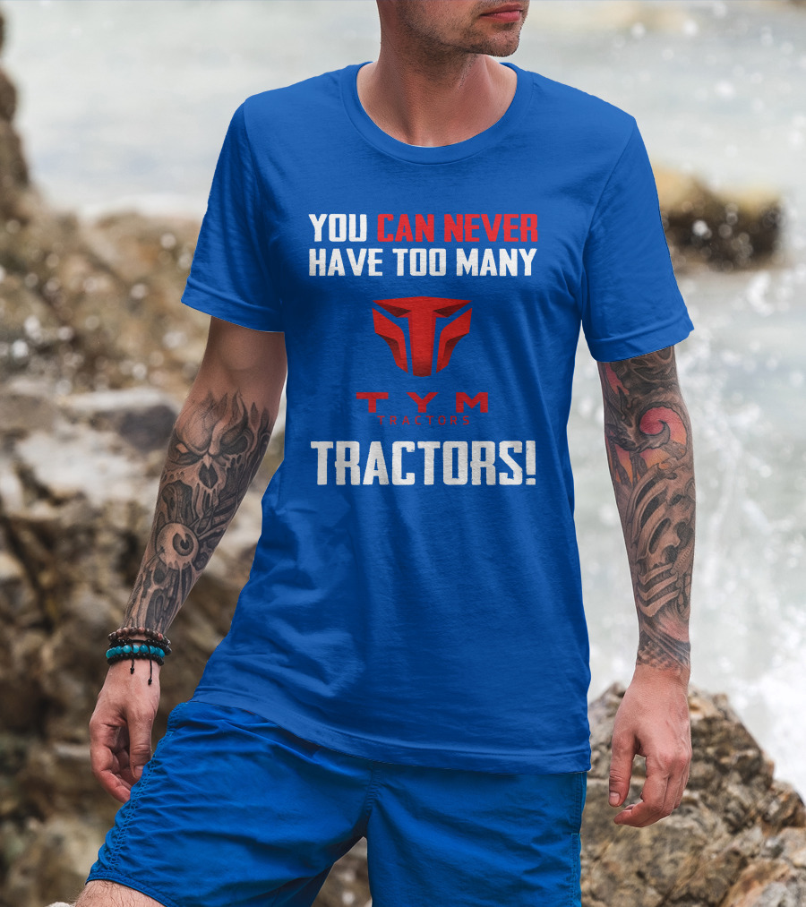 You Can Never Have Too Many Tym Tractors T-Shirt