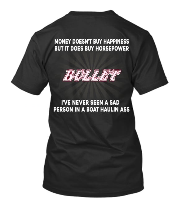 Money Doesn't Buy Happiness But It Does Buy Horsepower Bullet I've Never Seen A Sad Person In A Boat Haulin Ass T-Shirt