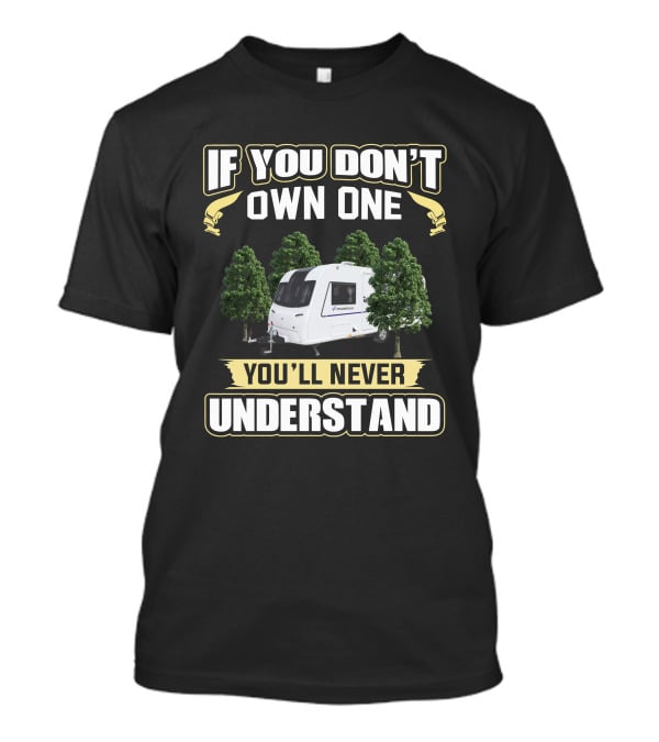 IF YOU DON'T OWN ONE YOU'LL NEVER UNDERSTAND Caravan Bailey Phoenix T-Shirt