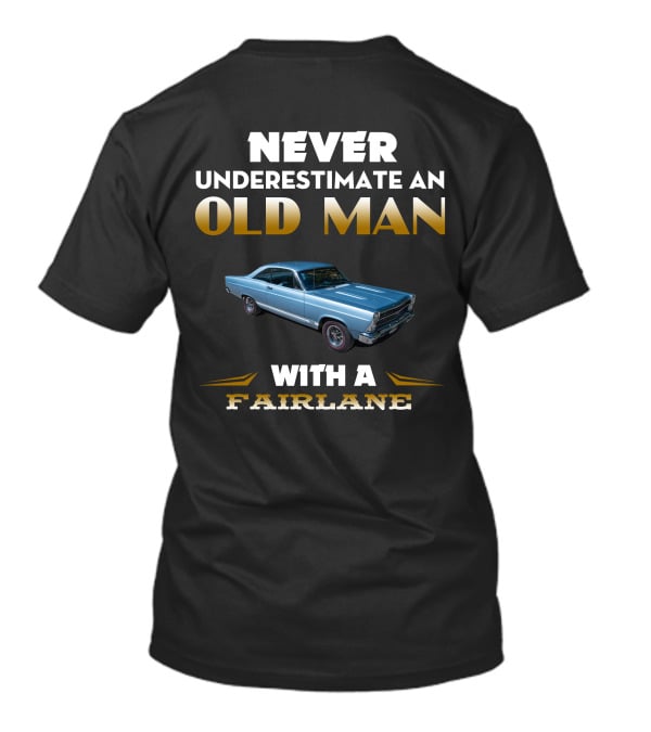 NEVER UNDERESTIMATE AN OLD MAN WITH A FAIRLANE T-Shirt
