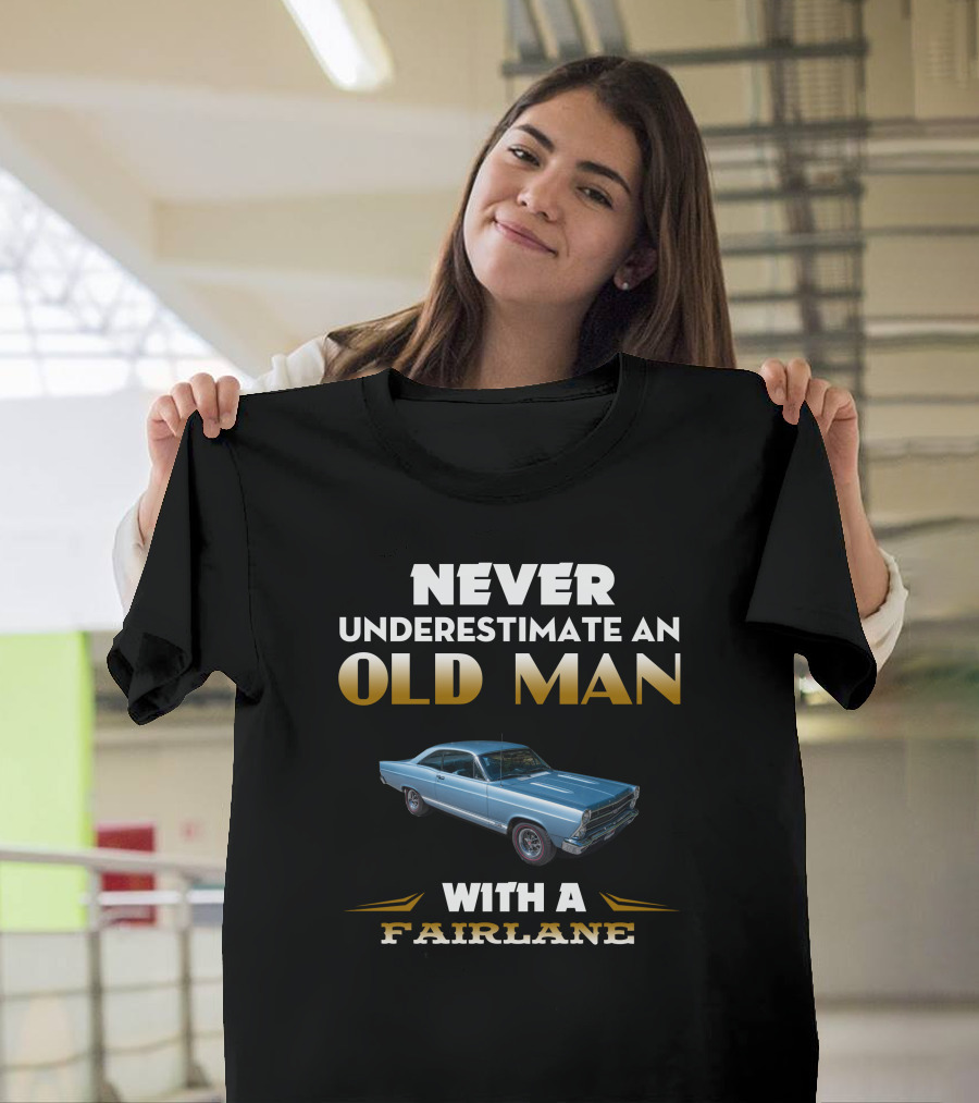 NEVER UNDERESTIMATE AN OLD MAN WITH A FAIRLANE T-Shirt