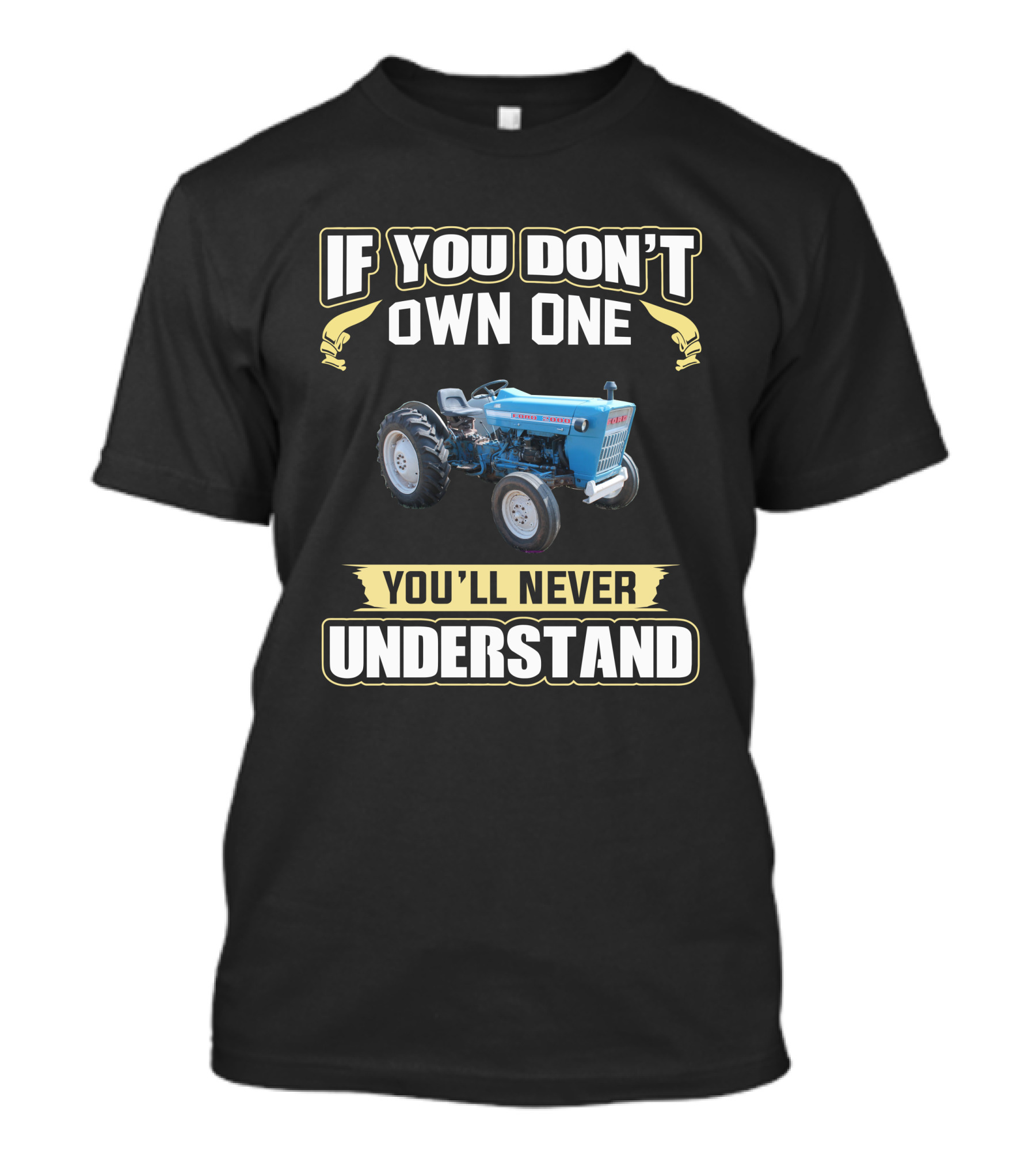 Ford 2000 Tractor If You Don't Own One You'll Never Understand T-Shirt