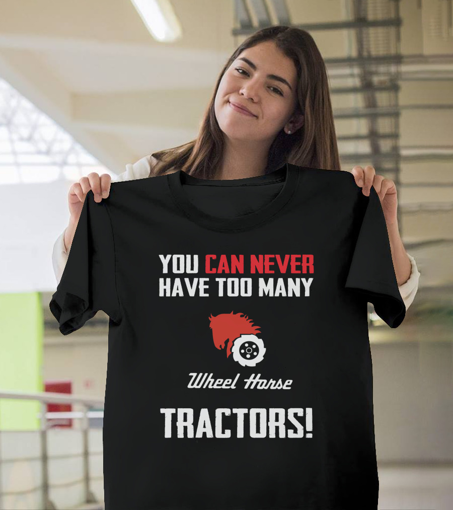 You Can Never Have Too Many Wheel Horse Tractors T-Shirt
