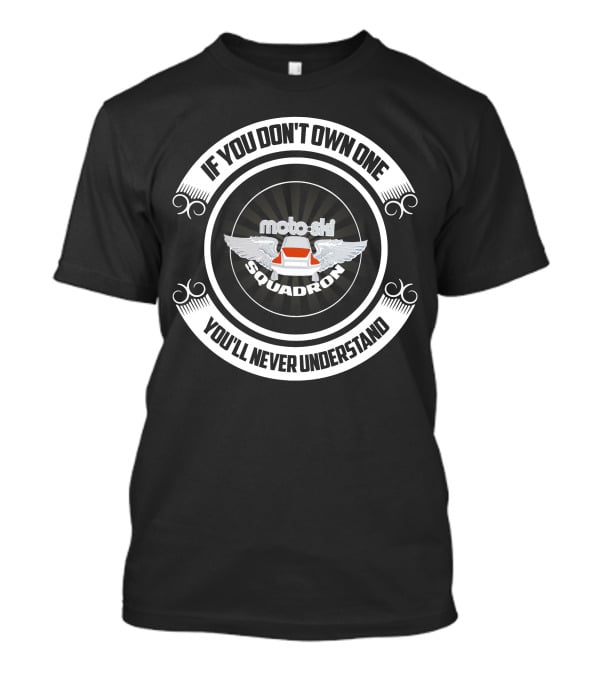 If You Don't Own One You'll Never Understand Moto-Ski Squadron T-Shirt