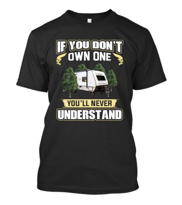 If You Don't Own One You'll Never Understand Rv Camper Trailer And Trees T-Shirt