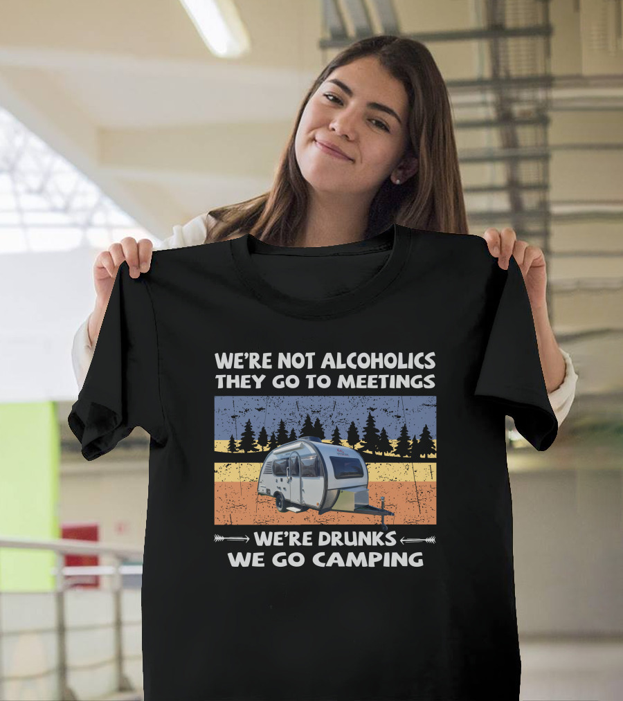We're Not Alcoholics They Go To Meetings We're Drunks We Go Camping Little Guy Max T-Shirt
