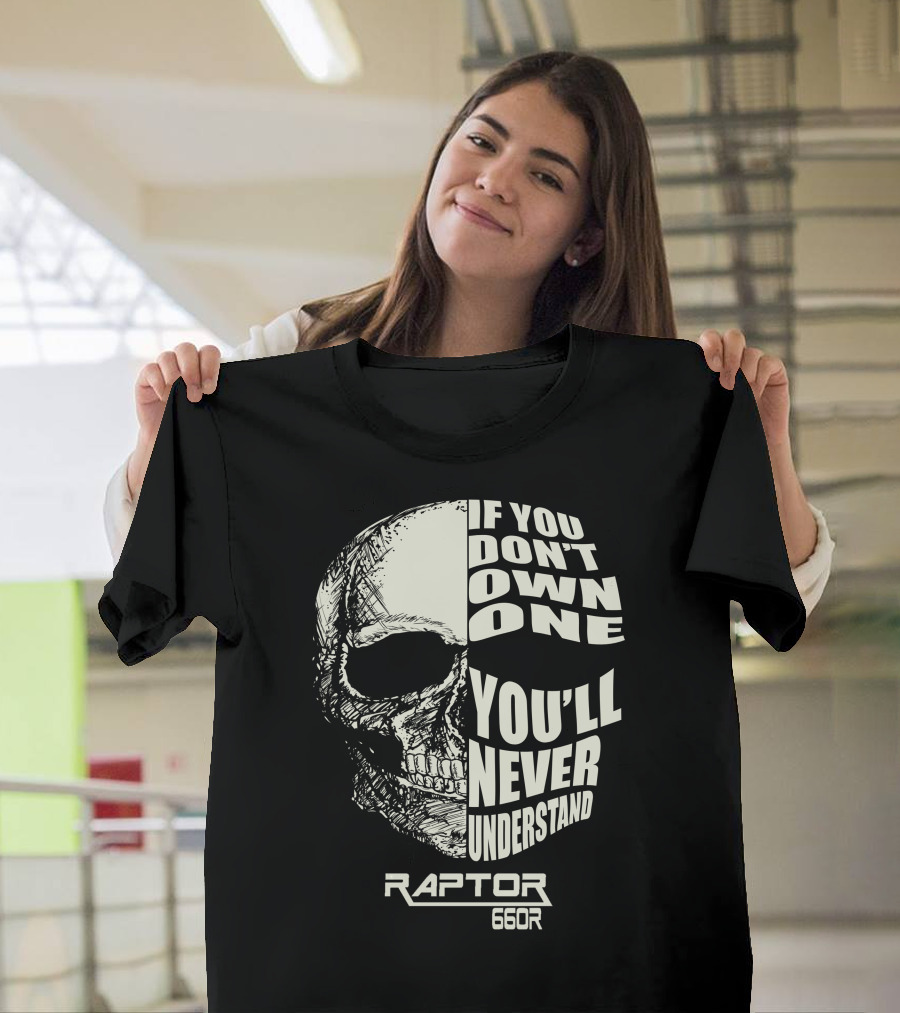 Raptor 660R If You Don't Own One You'll Never Understand Skull T-Shirt