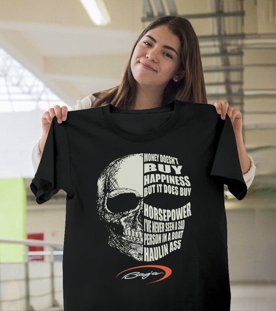 Money Doesn't Buy Happiness But It Does Buy Horsepower I've Never Seen a Sad Person in a Boat Haulin Ass Skull Baja T-Shirt