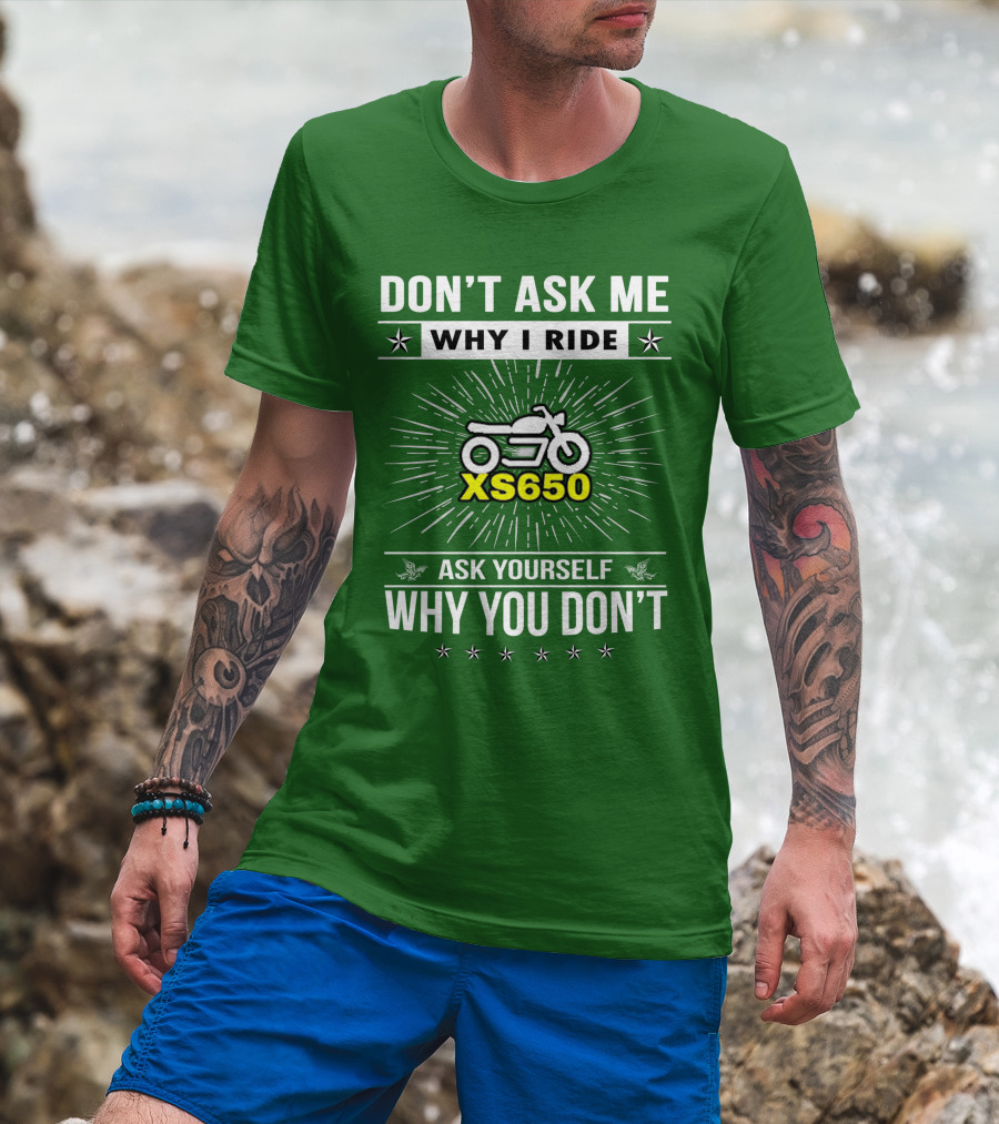 Don't Ask ME Why I Ride Xs650 Ask Yourself Why You Don't T-Shirt