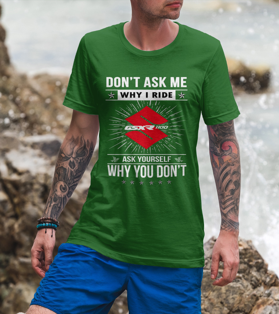 Don't Ask ME Why I Ride Suzuki Gsxr 1100 Ask Yourself Why You Don't T-Shirt