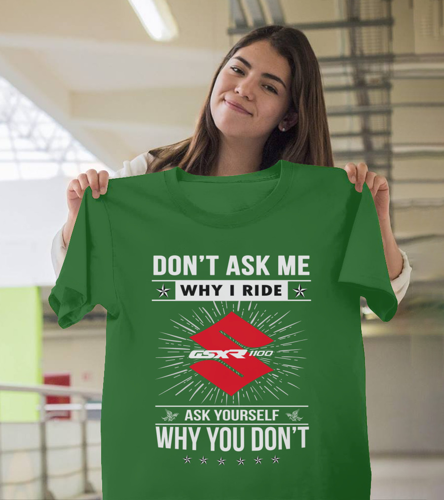 Don't Ask ME Why I Ride Suzuki Gsxr 1100 Ask Yourself Why You Don't T-Shirt