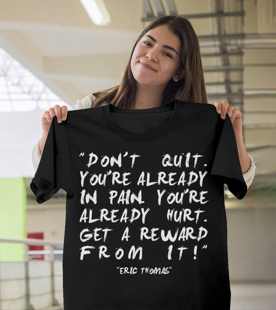 Don't Quit You're Already in Pain You're Already Hurt Get a Reward from It Eric Thomas T-Shirt