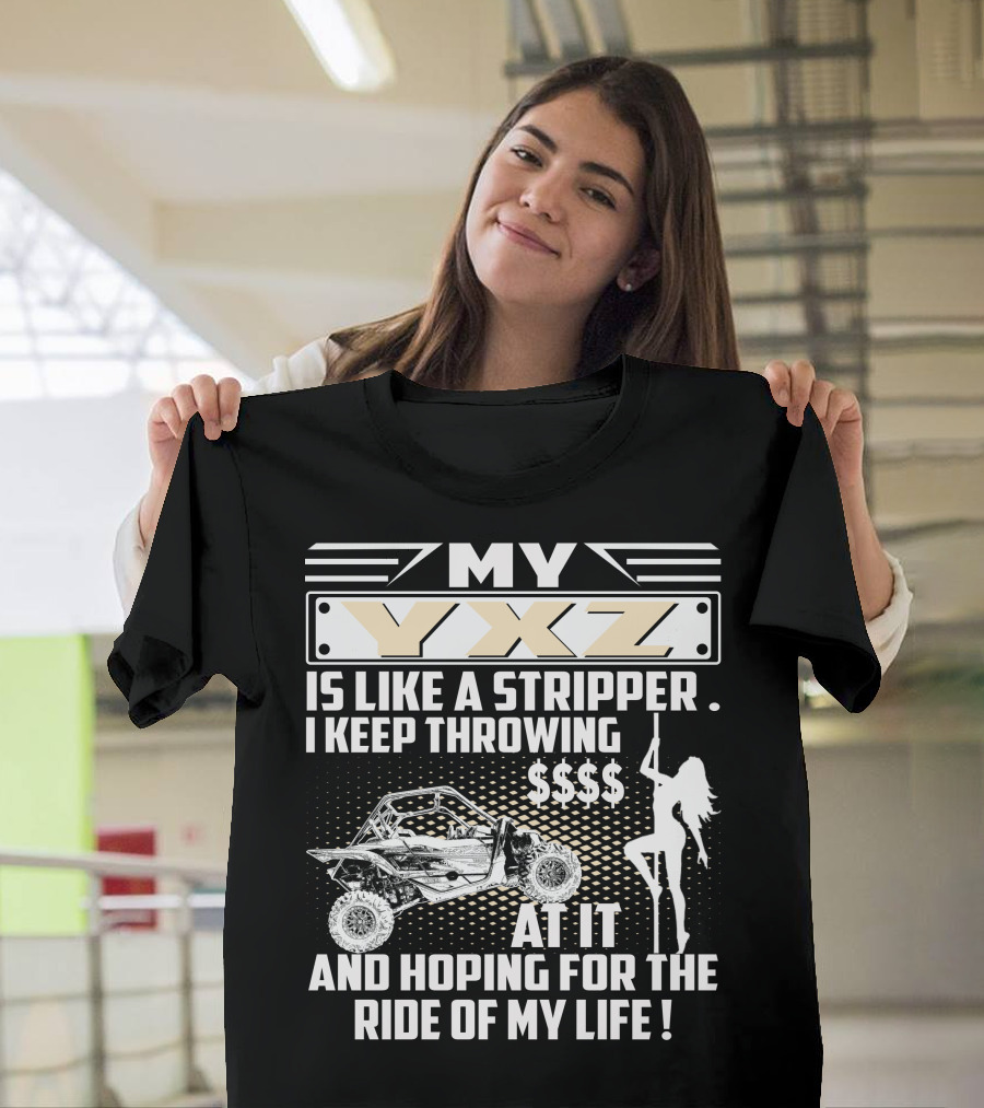 My YXZ Is Like A Stripper I Keep Throwing Money Hoping For The Ride Of My Life T-Shirt