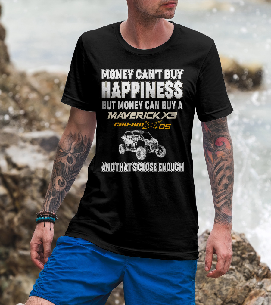 Money Can't Buy Happiness But Money Can Buy A Maverick X3 Can-Am X DS And That's Close Enough T-Shirt