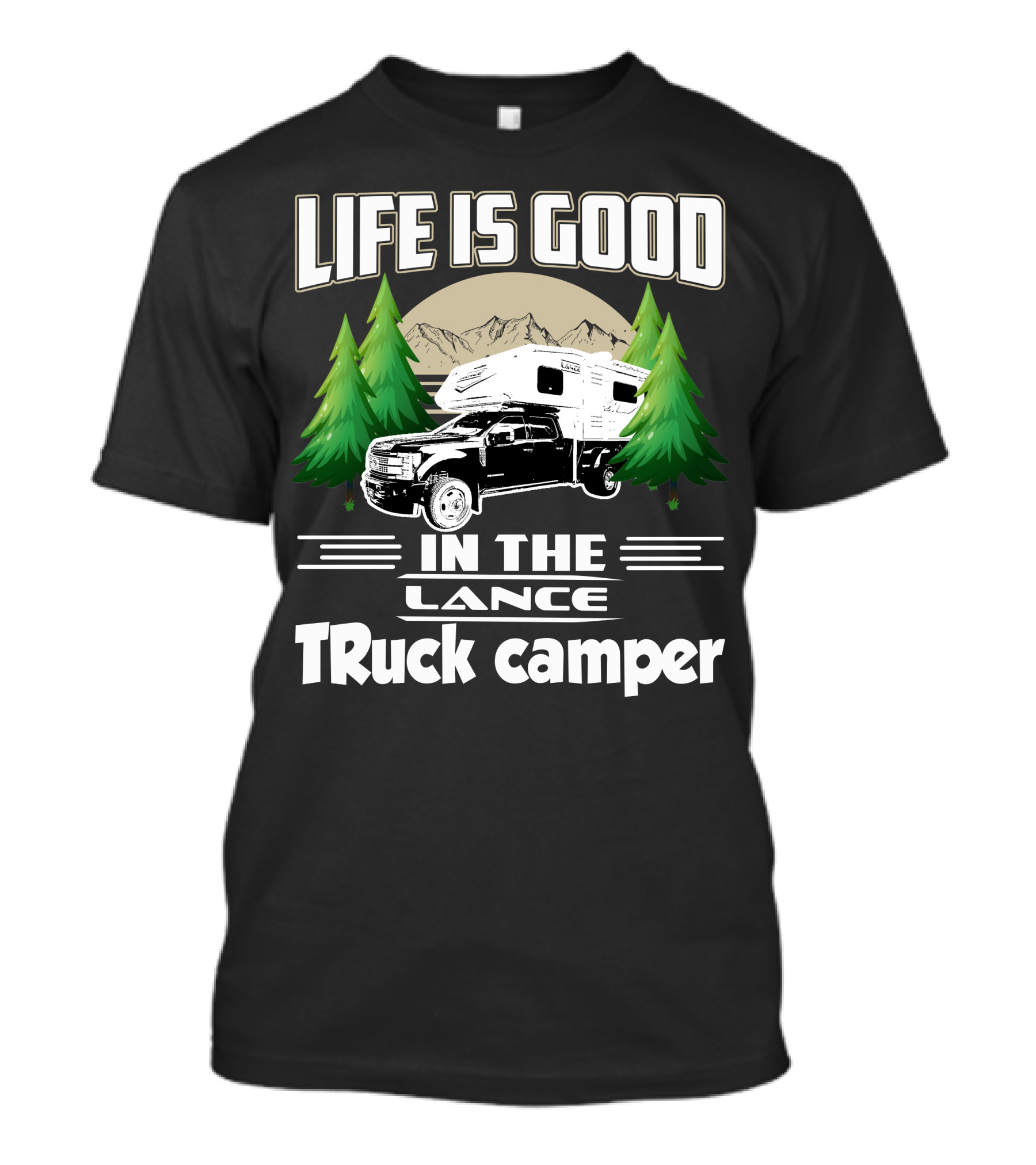 LIFE IS GOOD IN THE LANCE Truck Camper T-Shirt