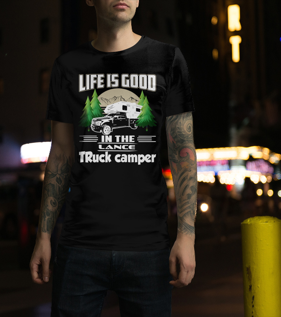 LIFE IS GOOD IN THE LANCE Truck Camper T-Shirt