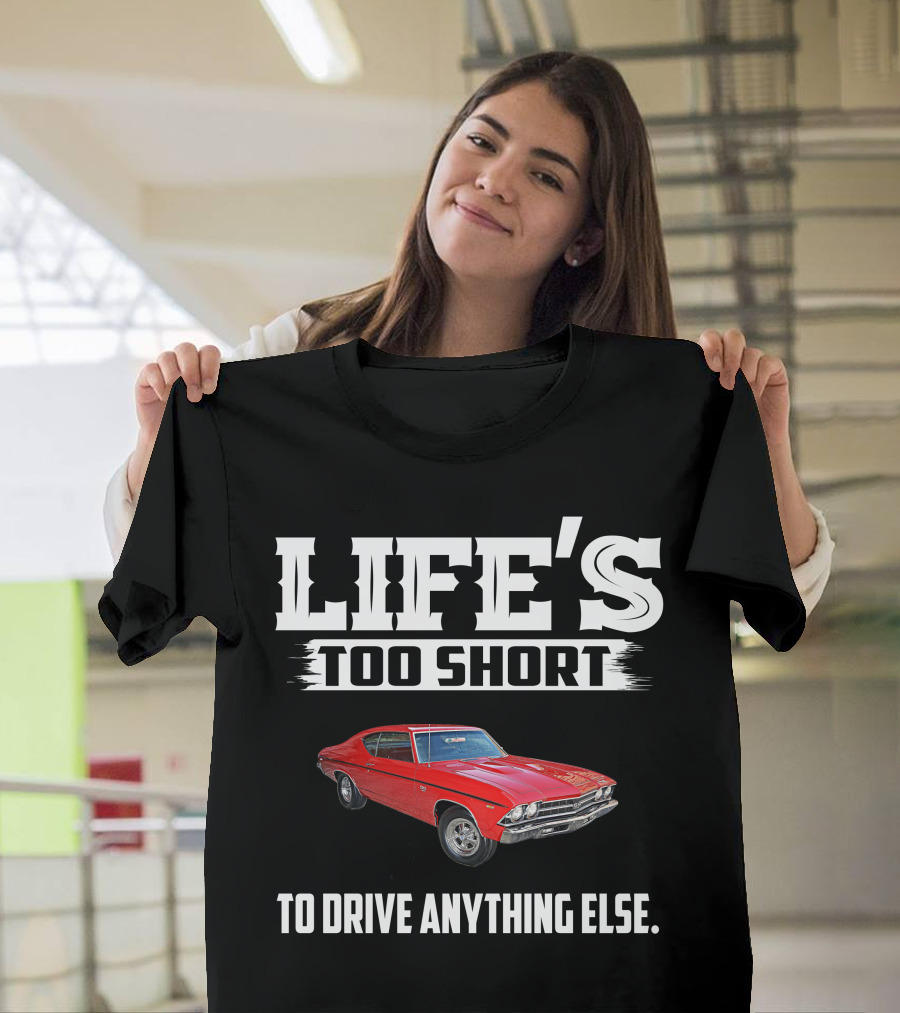 LIFE'S TOO SHORT 1969 Chevelle SS396 TO DRIVE ANYTHING ELSE T-Shirt
