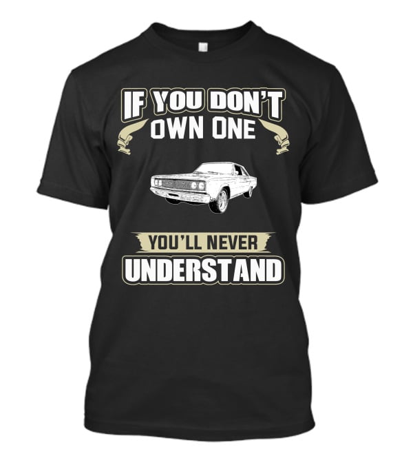 1967 Dodge Coronet If You Don't Own One You'll Never Understand T-Shirt