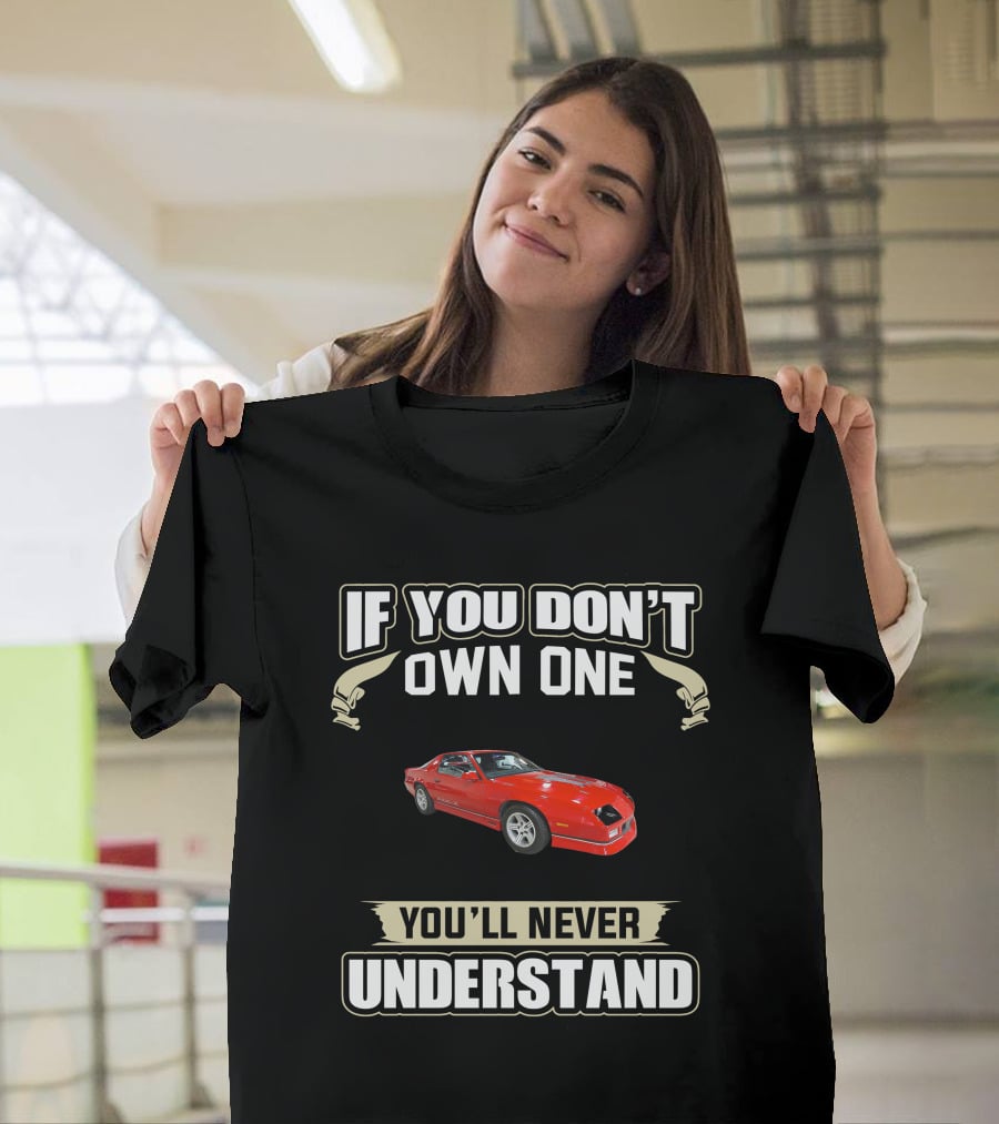 If You Don't Own One 3rd Gen Camaro You'll Never Understand T-Shirt