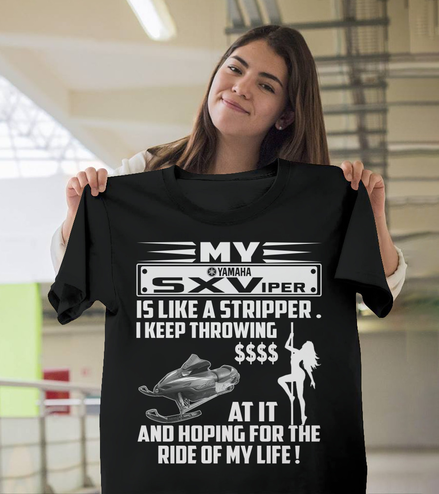 MY Yamaha SXViper Is Like a Stripper I Keep Throwing $$$$ At It and Hoping for the Ride of My Life T-Shirt