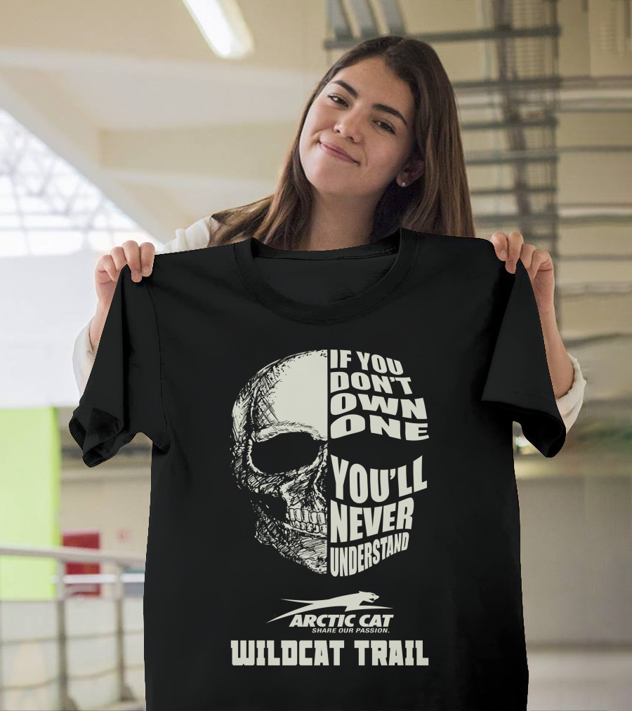 If You Don’t Own One You’ll Never Understand Arctic Cat Wildcat Trail T-Shirt