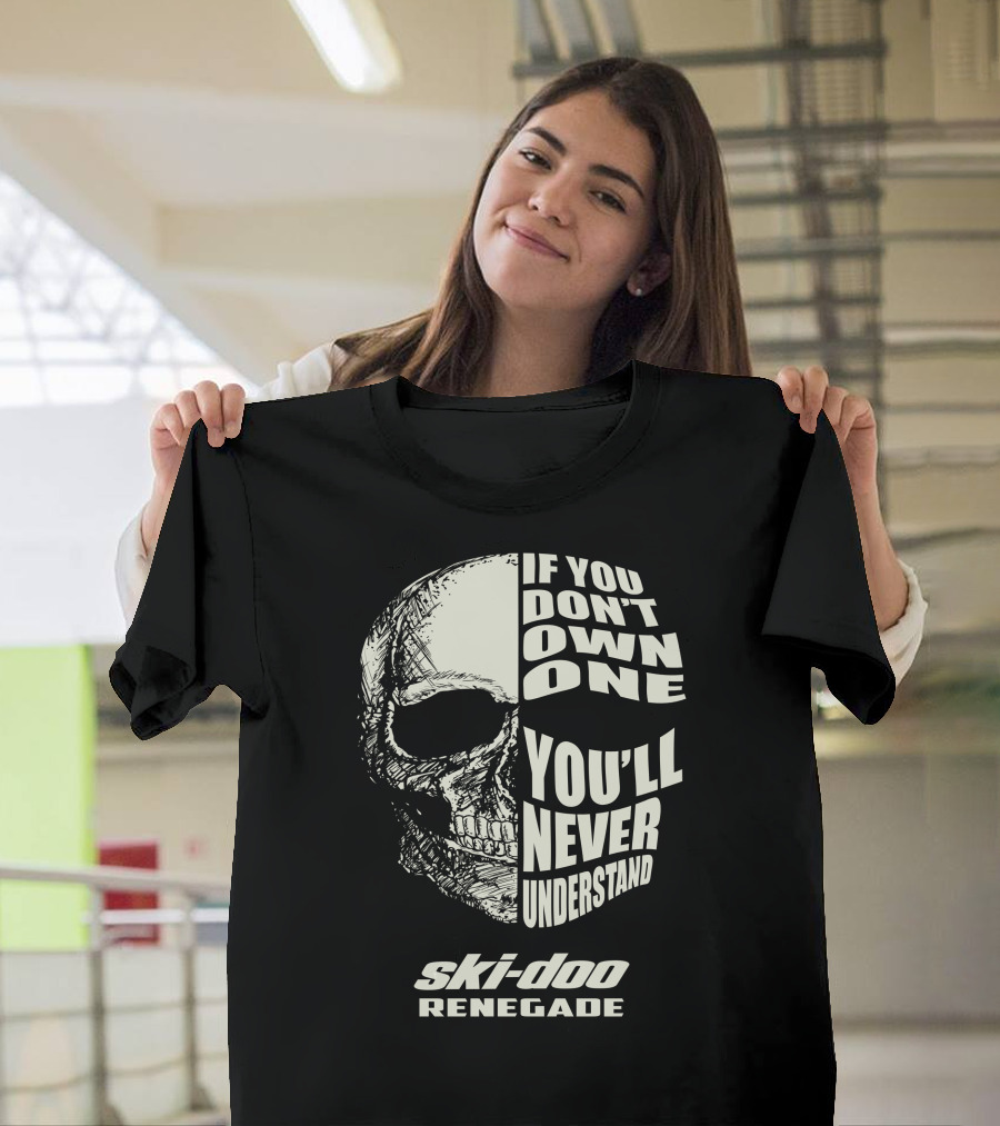 If You Don't Own One You'll Never Understand Ski-Doo Renegade T-Shirt