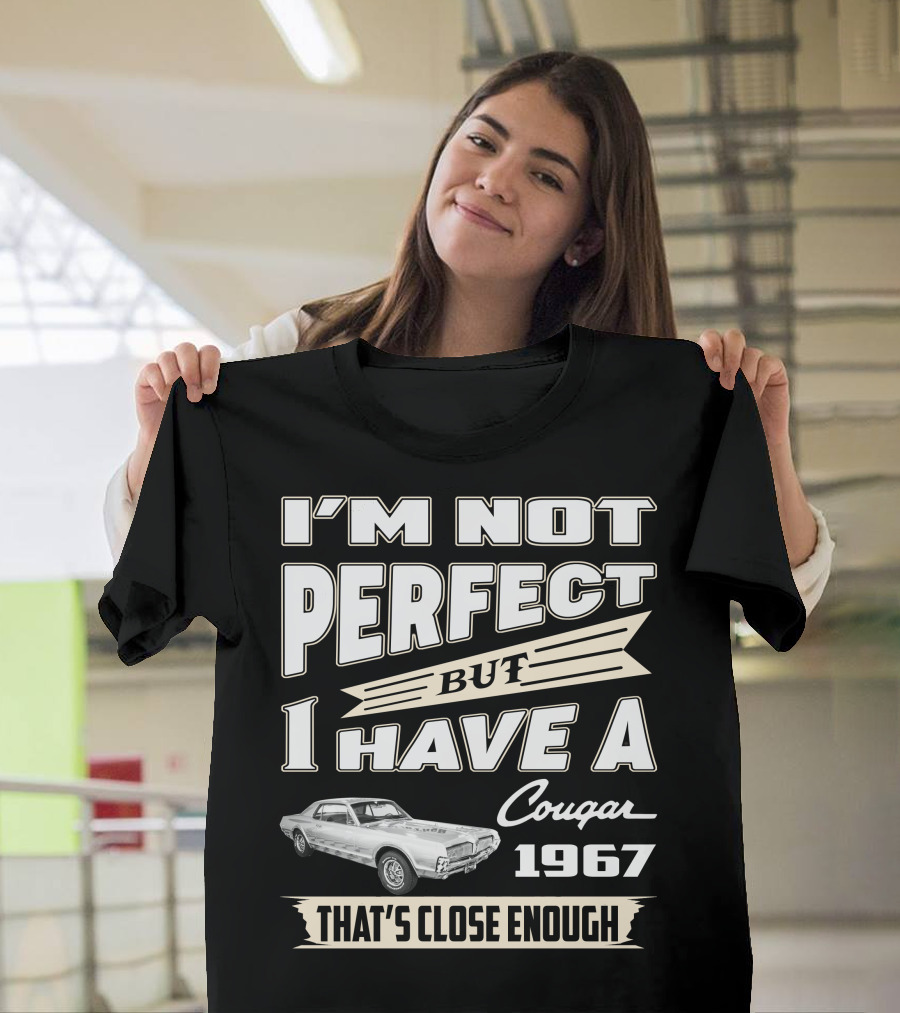 I'm Not Perfect But I Have A Cougar 1967 That's Close Enough T-Shirt