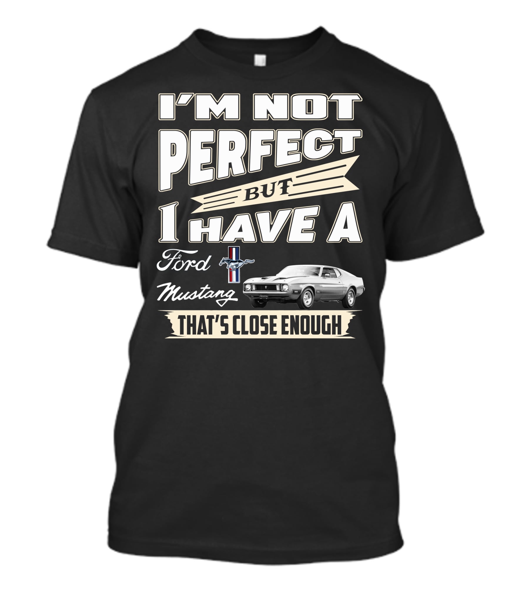 I'm Not Perfect But I Have A Ford Mustang That's Close Enough T-Shirt