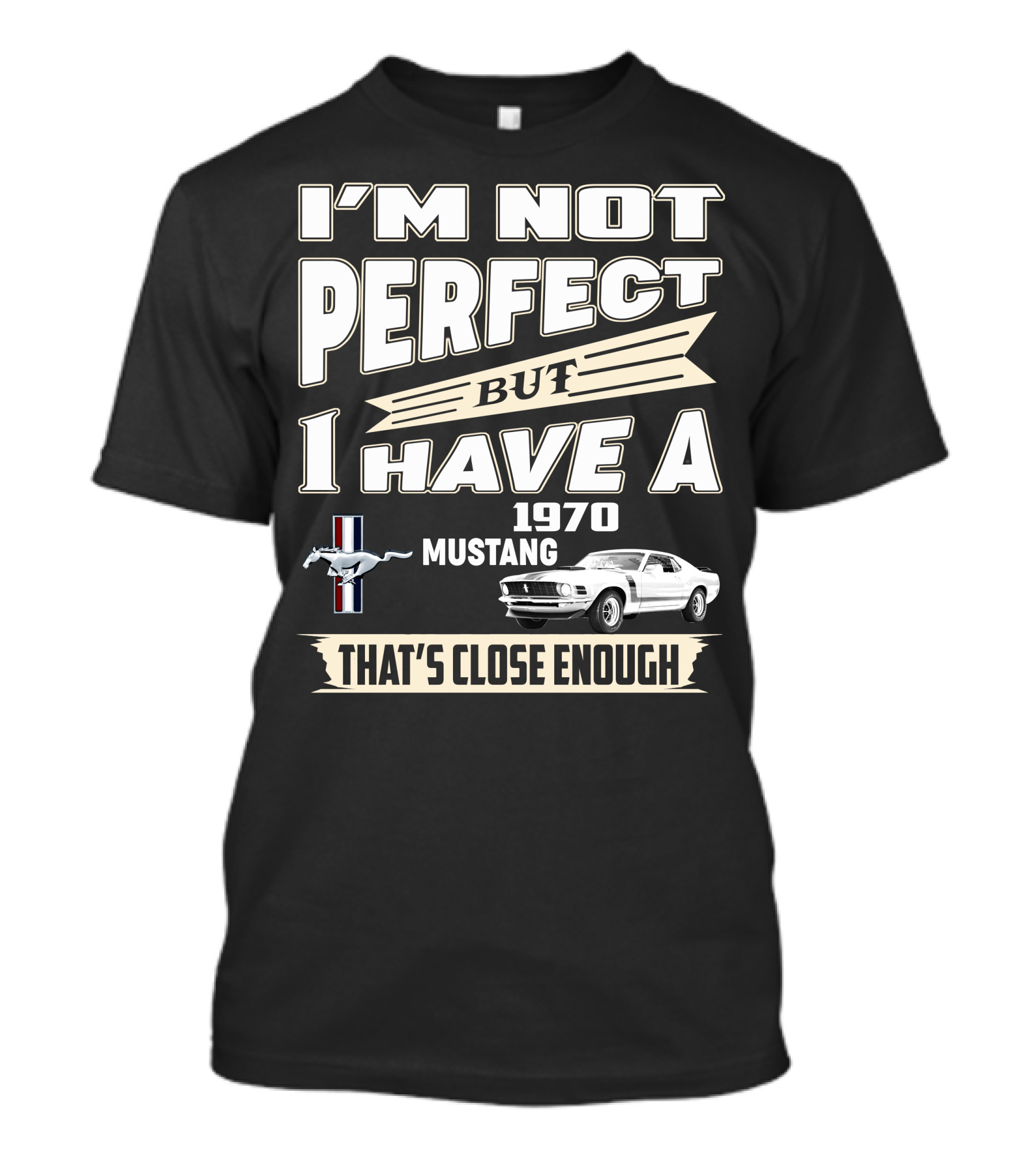 I'm Not Perfect But I Have A 1970 Mustang That's Close Enough T-Shirt