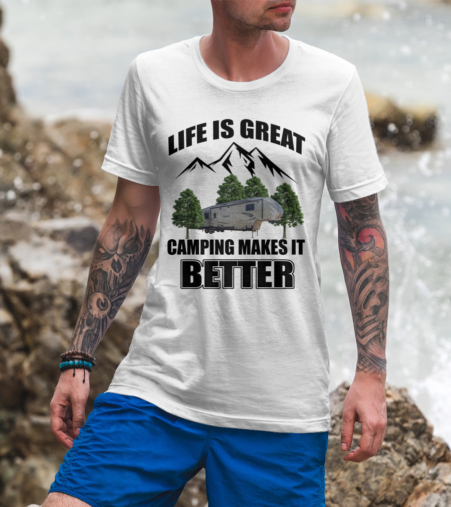 Life Is Great Camping Makes It Better T-Shirt