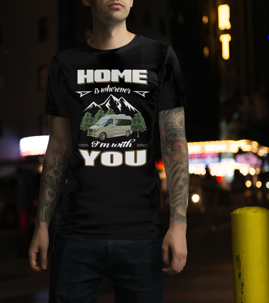 Home Is Wherever I'm With You Roadtreking Rv Mountains Trees Van Life T-Shirt