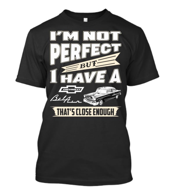 I'm Not Perfect But I Have A Chevrolet Bel Air 1955 Chevy That's Close Enough T-Shirt